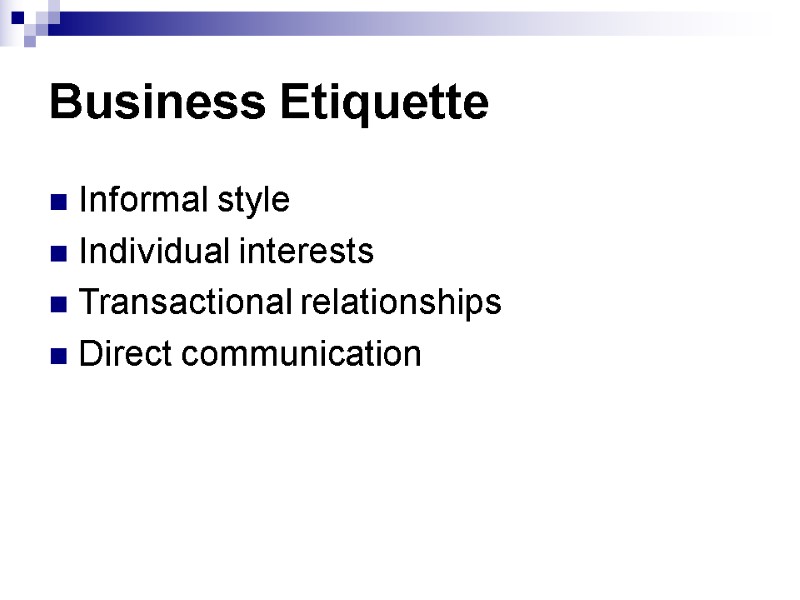 Business Etiquette Informal style Individual interests Transactional relationships Direct communication